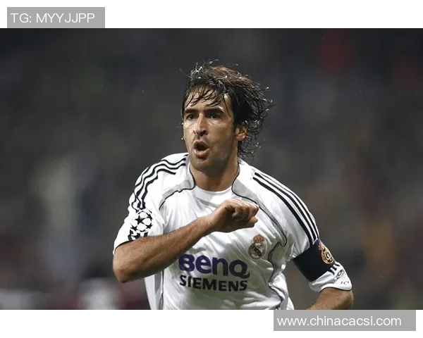 劳尔辉煌岁月见证皇马传奇精神永存绿茵场